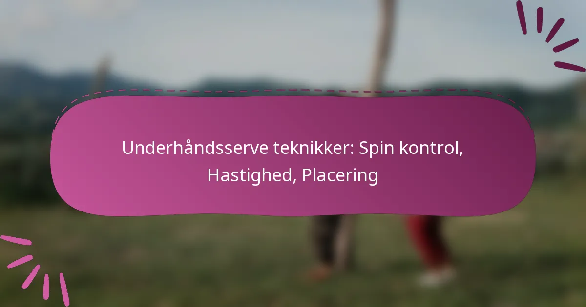 Underhåndsserve teknikker: Spin kontrol, Hastighed, Placering