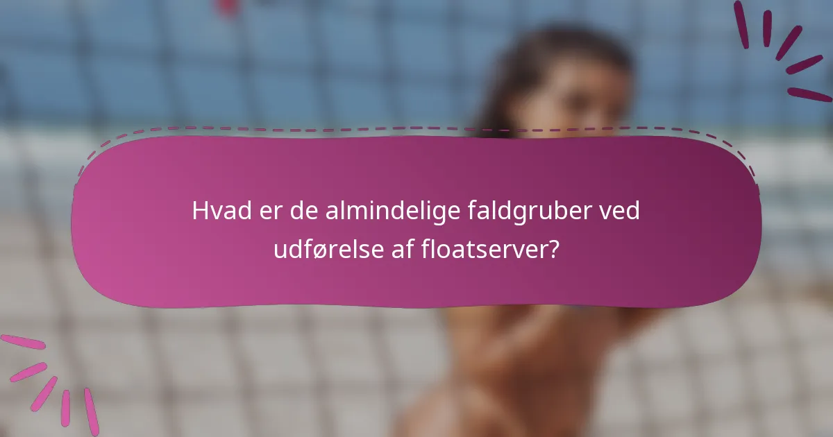 Hvad er de almindelige faldgruber ved udførelse af floatserver?