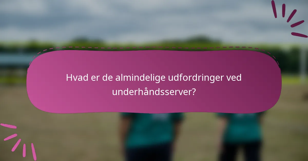 Hvad er de almindelige udfordringer ved underhåndsserver?
