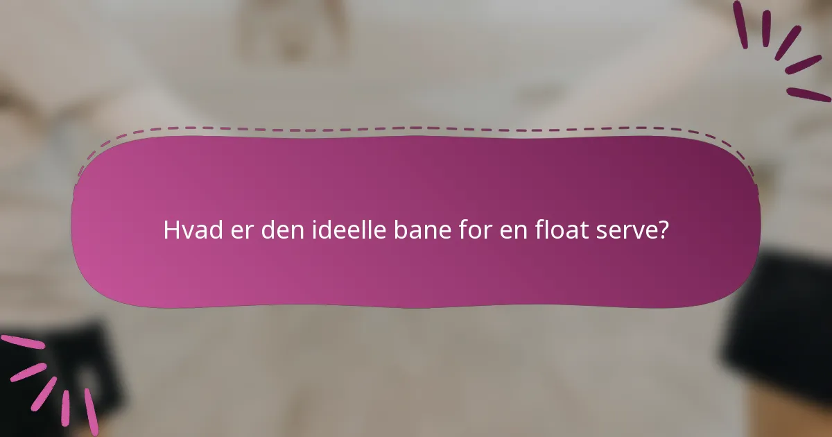Hvad er den ideelle bane for en float serve?