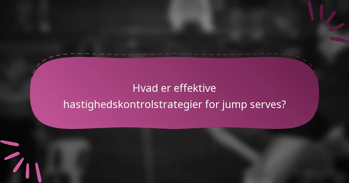 Hvad er effektive hastighedskontrolstrategier for jump serves?