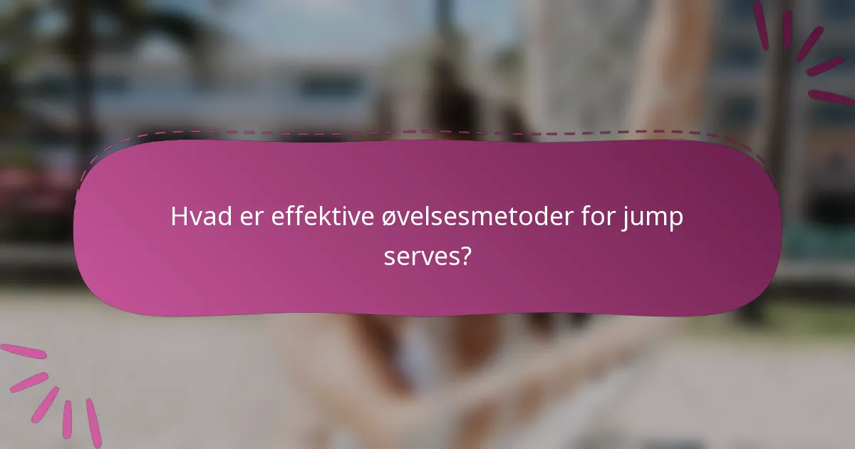 Hvad er effektive øvelsesmetoder for jump serves?