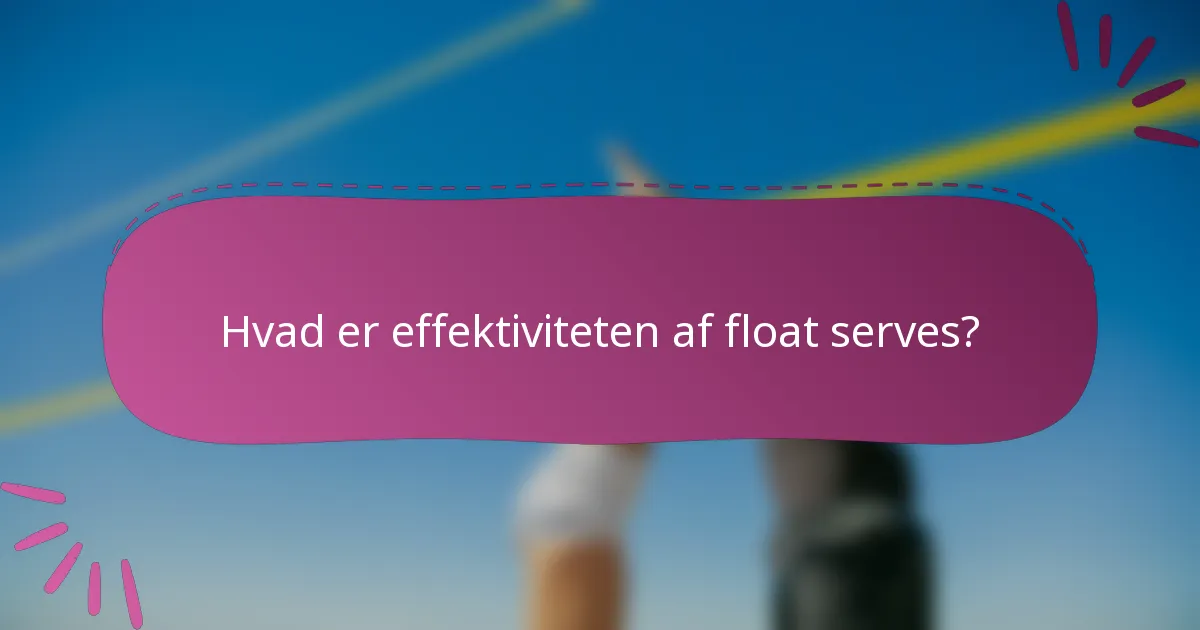 Hvad er effektiviteten af float serves?