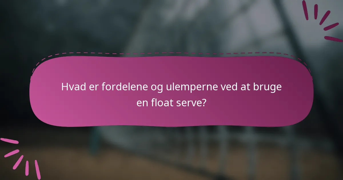 Hvad er fordelene og ulemperne ved at bruge en float serve?