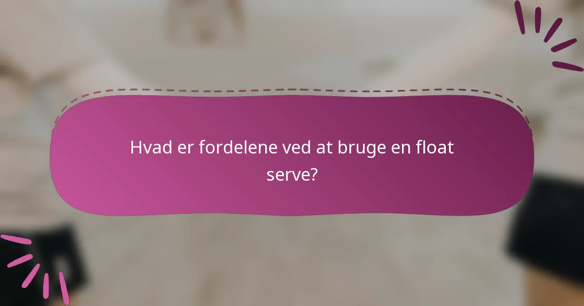 Hvad er fordelene ved at bruge en float serve?