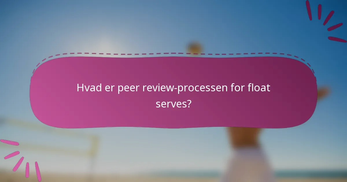 Hvad er peer review-processen for float serves?