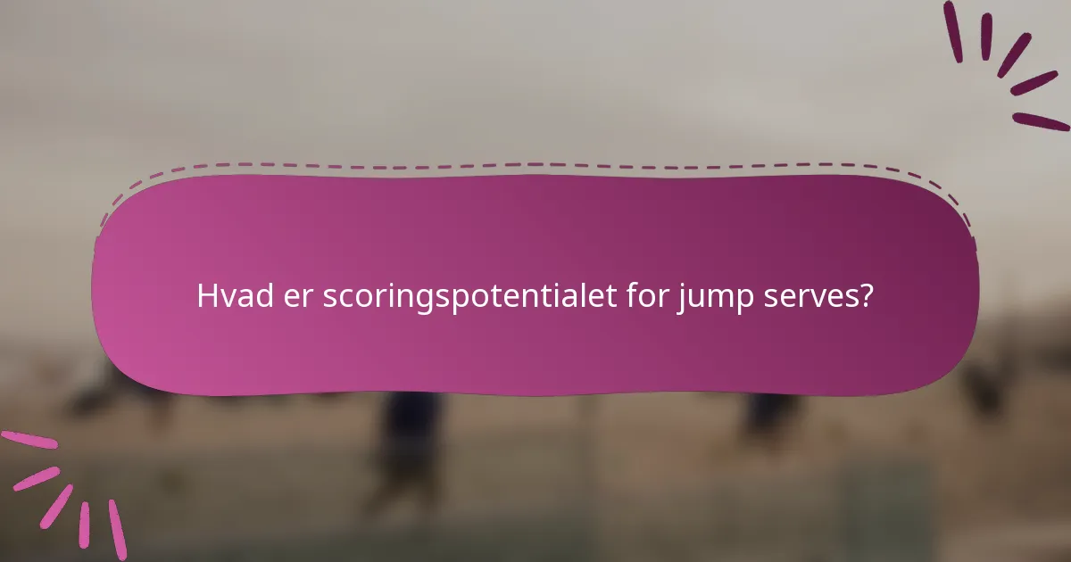 Hvad er scoringspotentialet for jump serves?
