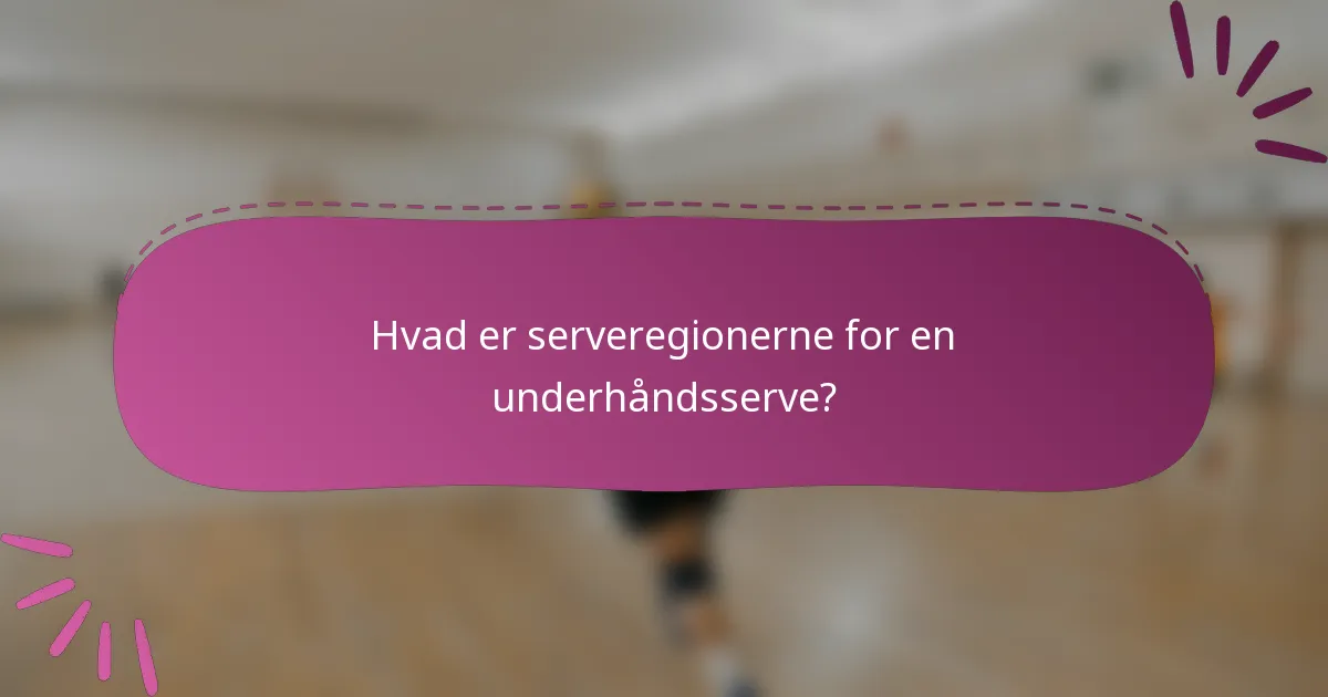 Hvad er serveregionerne for en underhåndsserve?