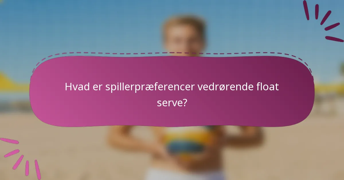 Hvad er spillerpræferencer vedrørende float serve?