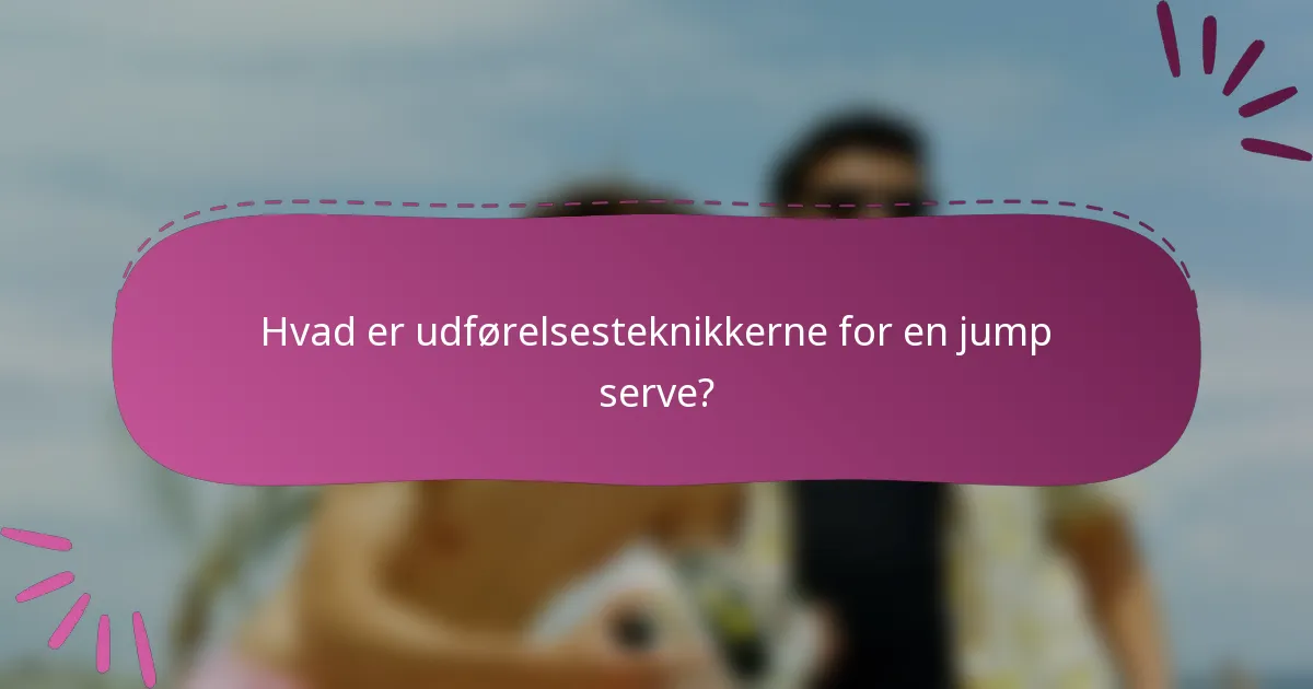 Hvad er udførelsesteknikkerne for en jump serve?