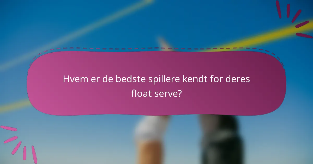 Hvem er de bedste spillere kendt for deres float serve?