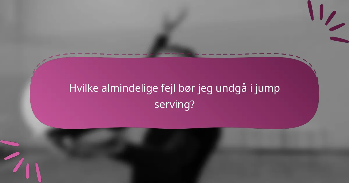 Hvilke almindelige fejl bør jeg undgå i jump serving?