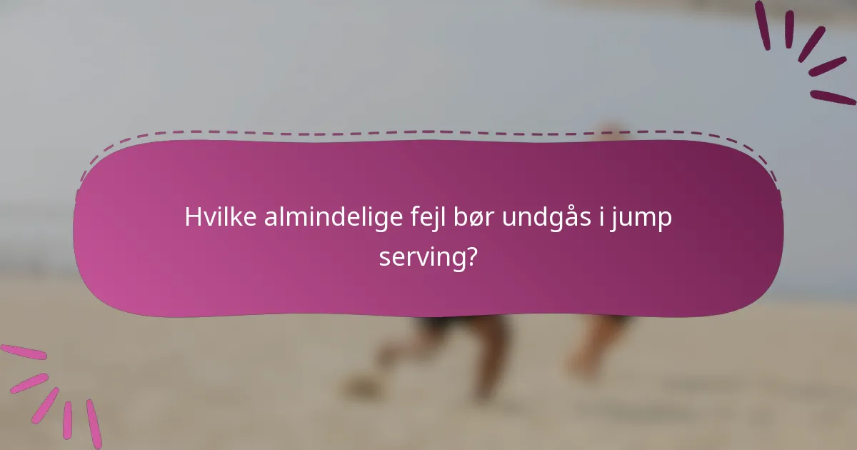 Hvilke almindelige fejl bør undgås i jump serving?