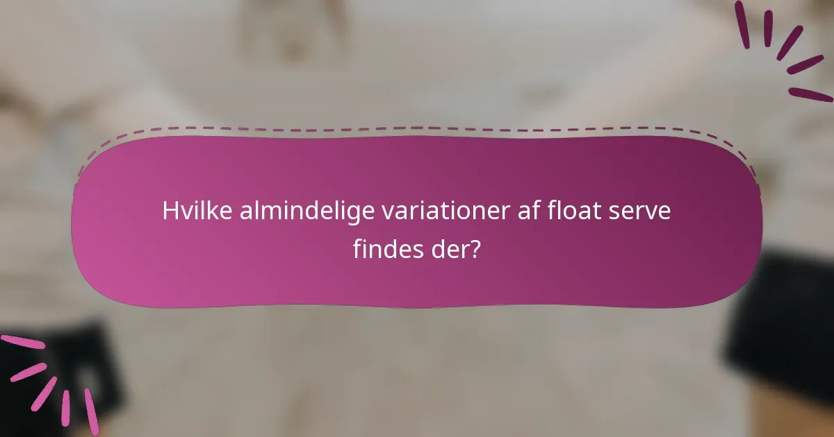 Hvilke almindelige variationer af float serve findes der?