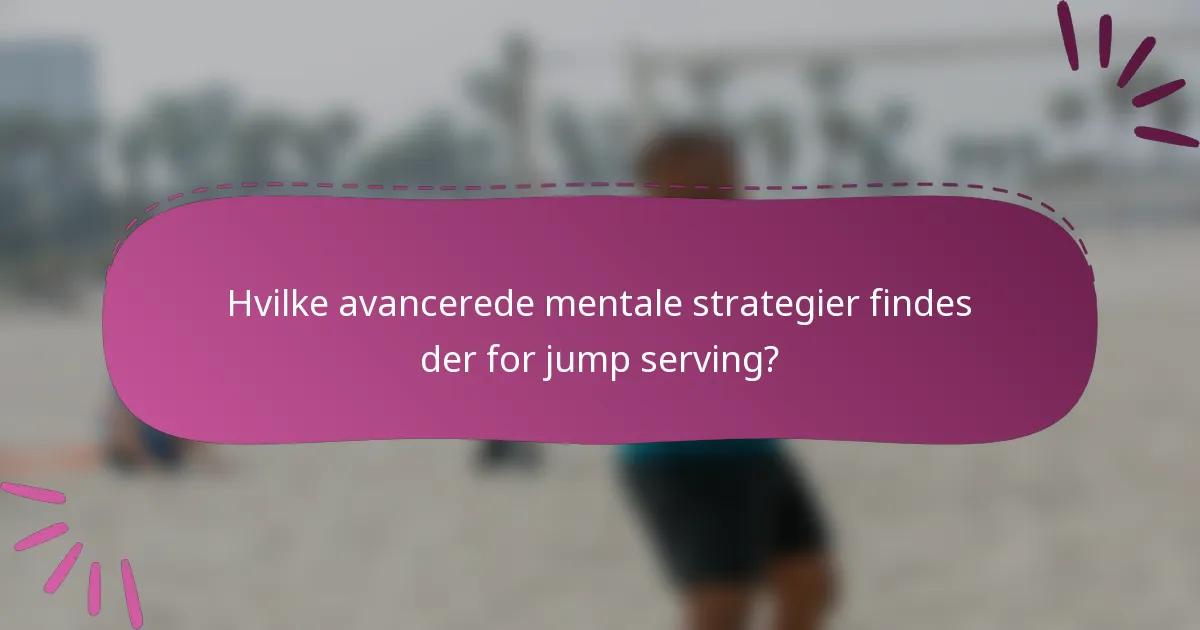 Hvilke avancerede mentale strategier findes der for jump serving?