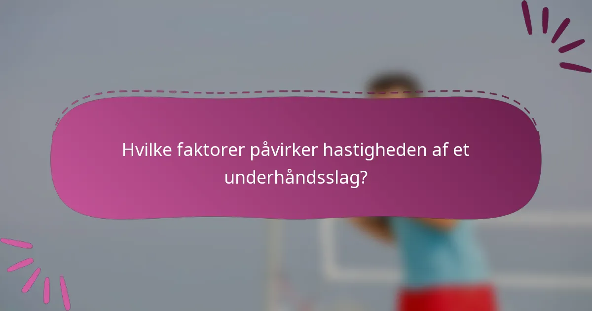 Hvilke faktorer påvirker hastigheden af et underhåndsslag?