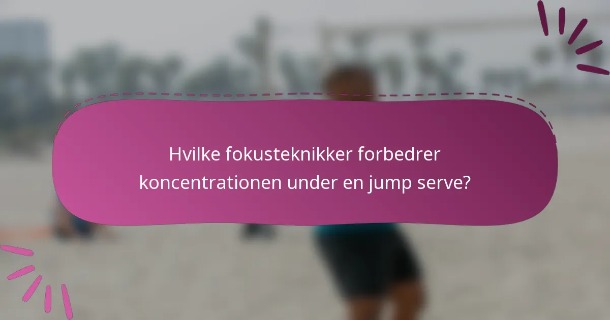 Hvilke fokusteknikker forbedrer koncentrationen under en jump serve?
