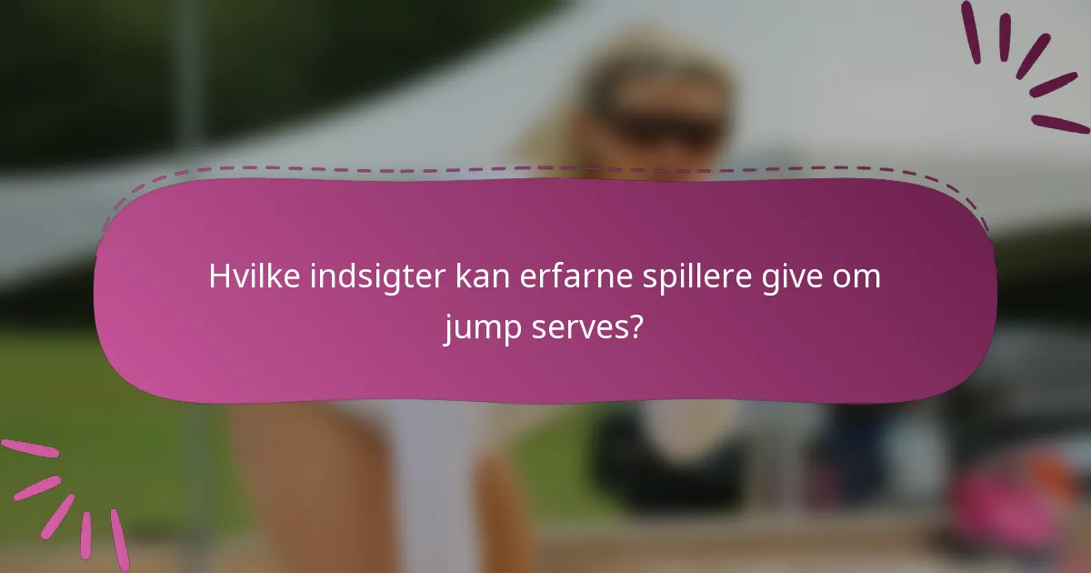 Hvilke indsigter kan erfarne spillere give om jump serves?