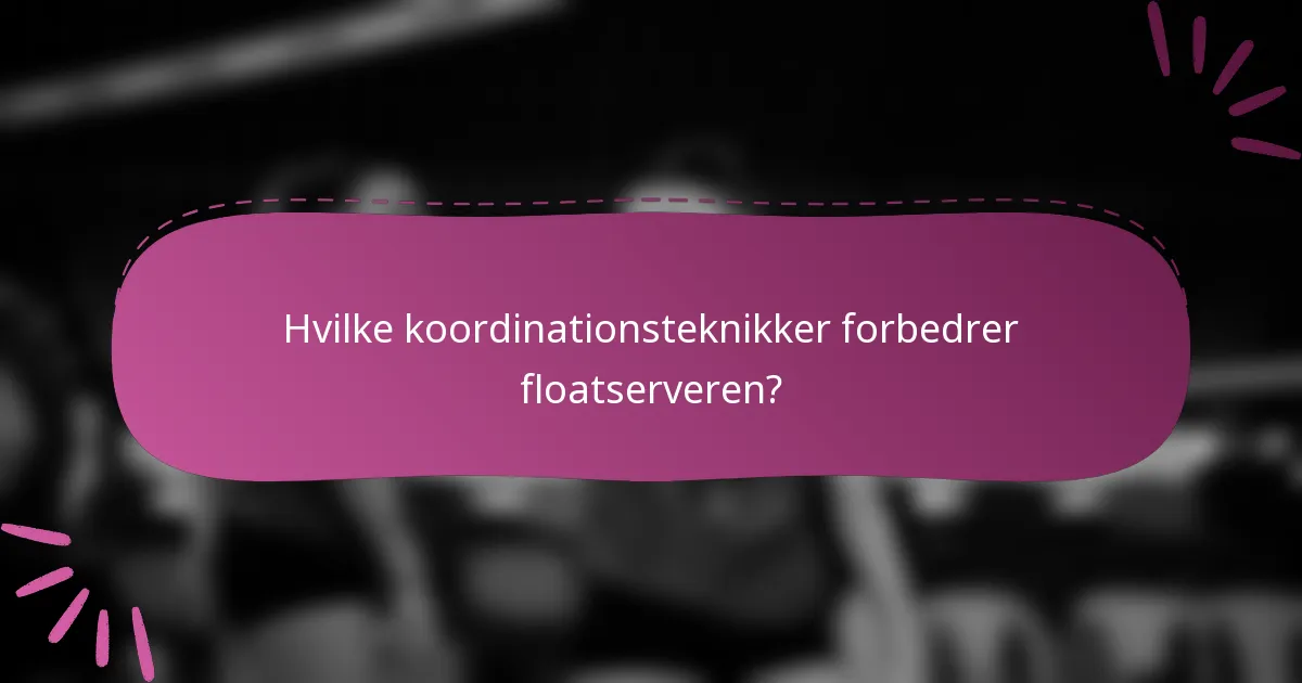 Hvilke koordinationsteknikker forbedrer floatserveren?