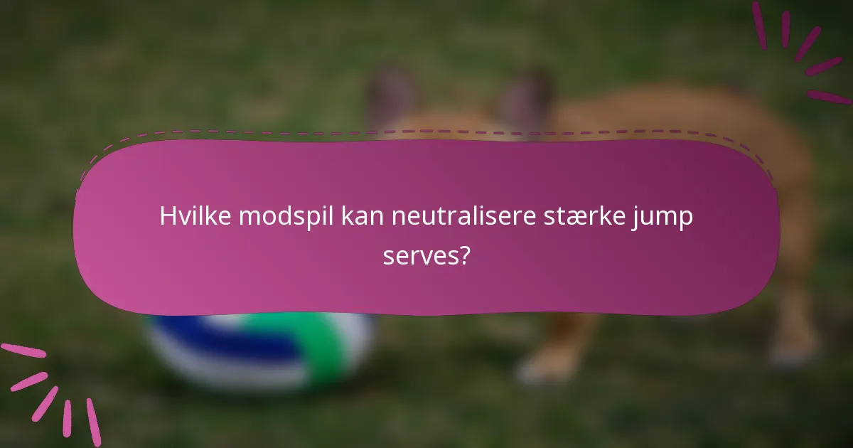 Hvilke modspil kan neutralisere stærke jump serves?
