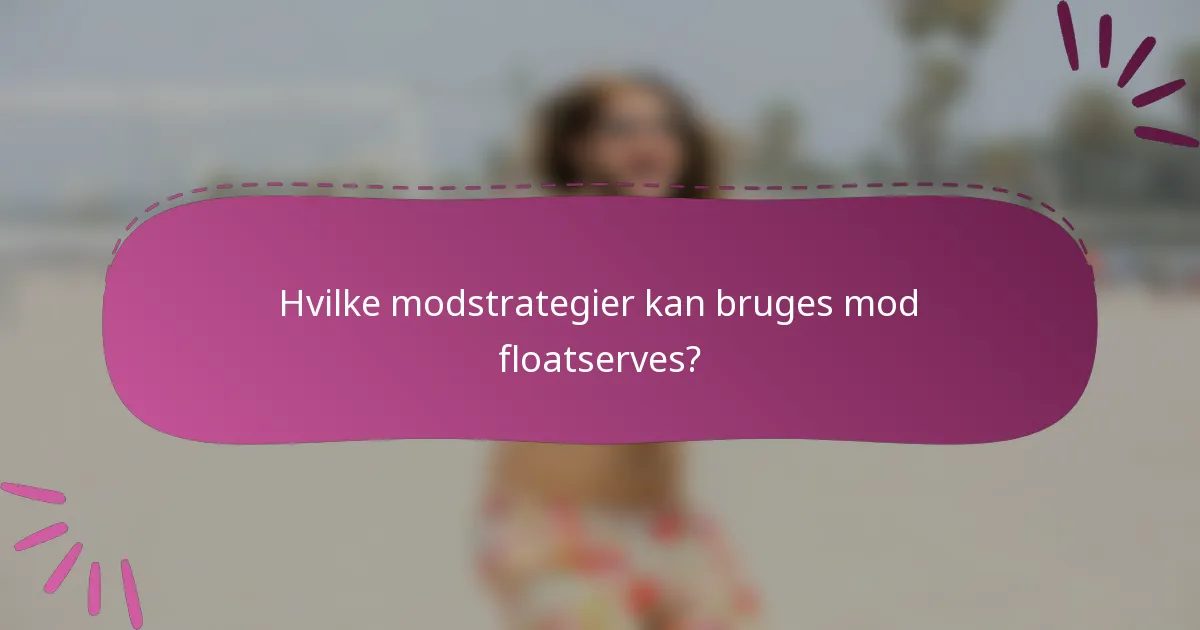 Hvilke modstrategier kan bruges mod floatserves?