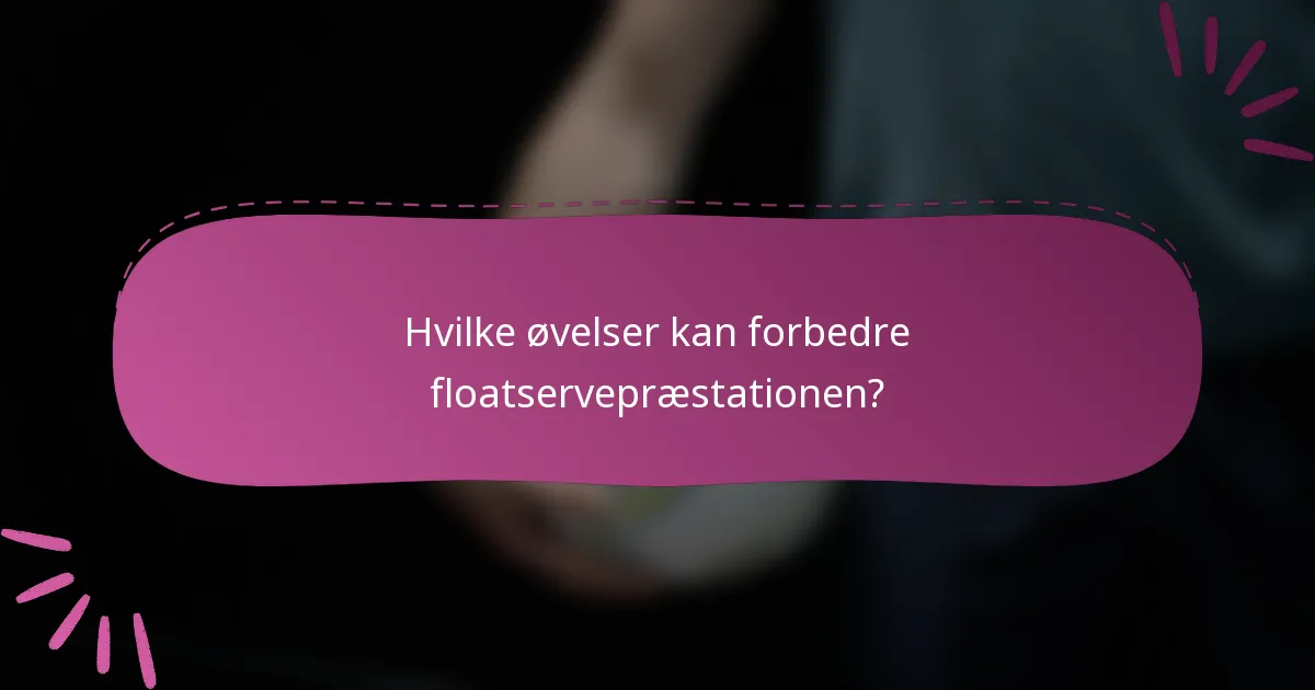 Hvilke øvelser kan forbedre floatservepræstationen?