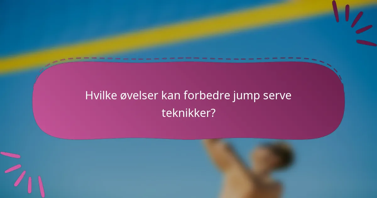 Hvilke øvelser kan forbedre jump serve teknikker?