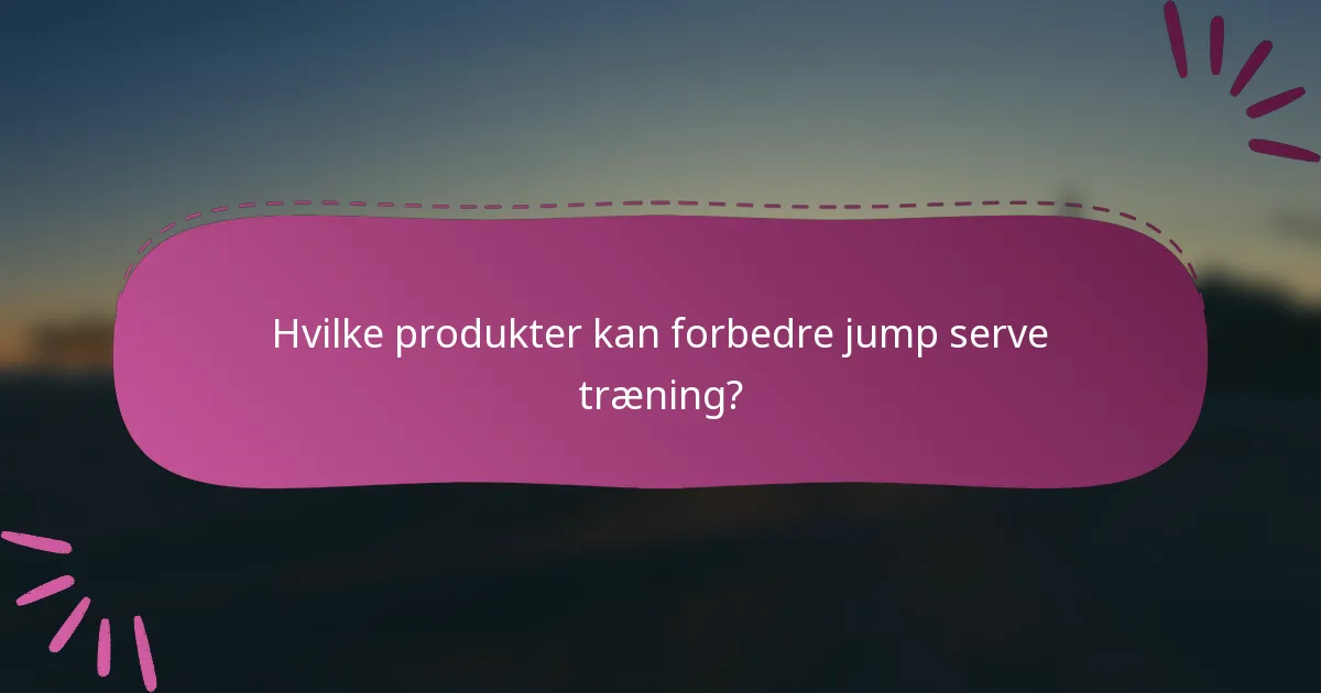 Hvilke produkter kan forbedre jump serve træning?