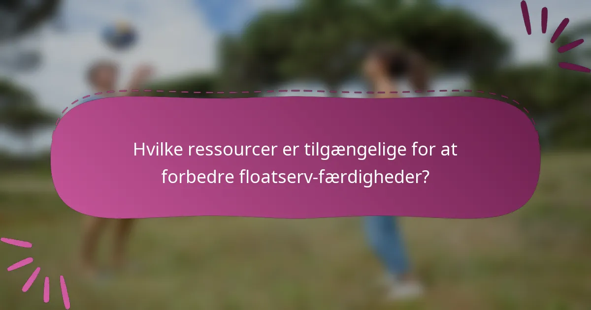 Hvilke ressourcer er tilgængelige for at forbedre floatserv-færdigheder?