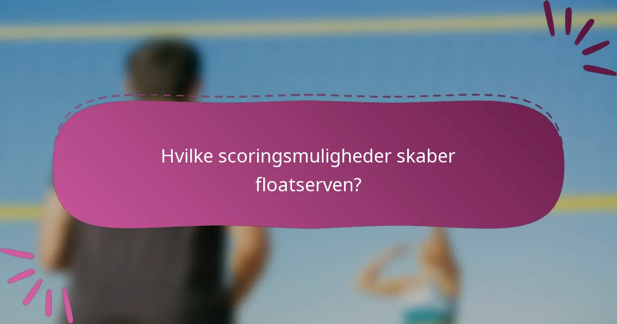 Hvilke scoringsmuligheder skaber floatserven?
