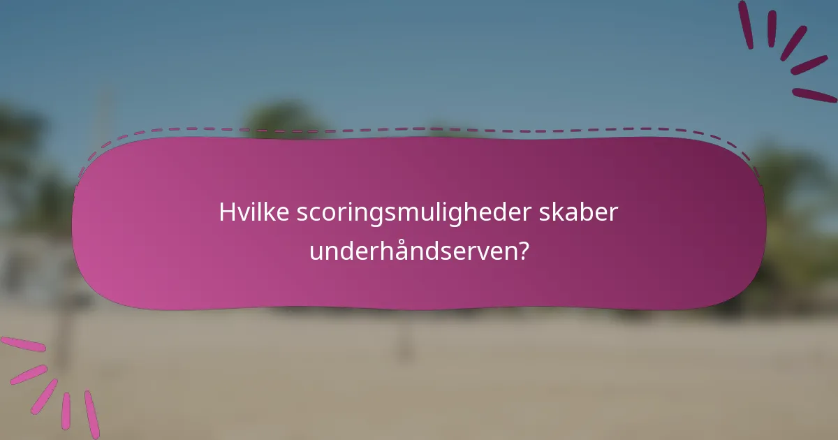 Hvilke scoringsmuligheder skaber underhåndserven?
