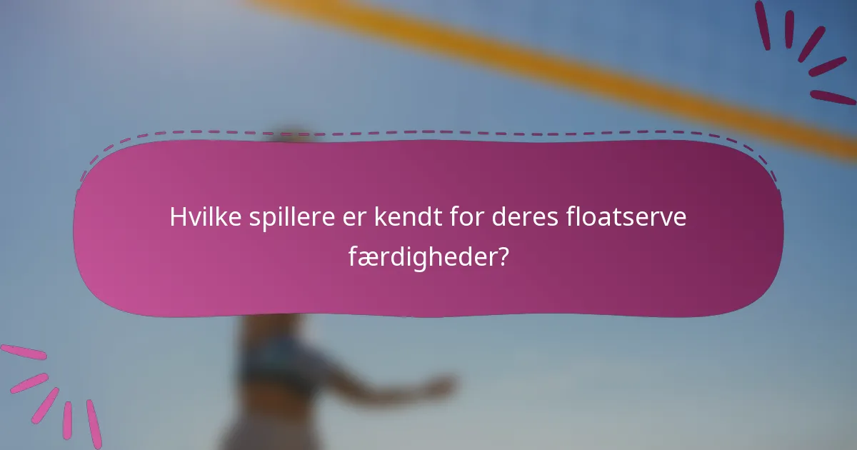 Hvilke spillere er kendt for deres floatserve færdigheder?