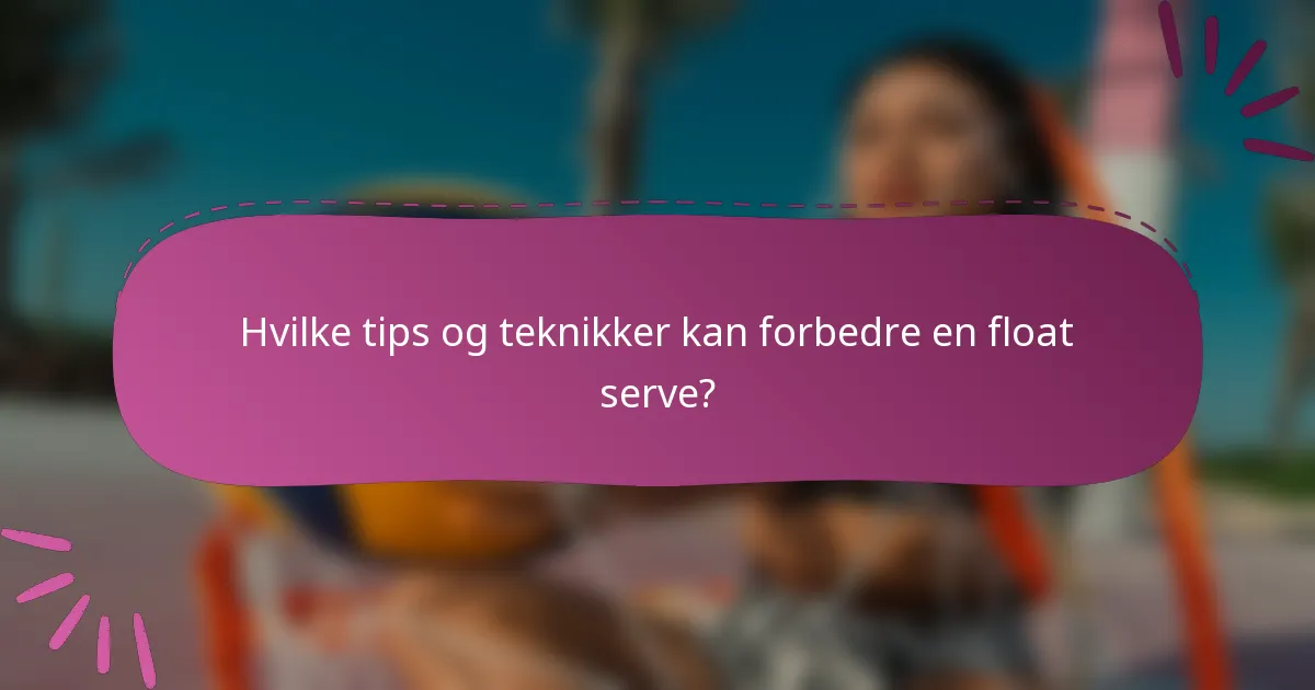 Hvilke tips og teknikker kan forbedre en float serve?