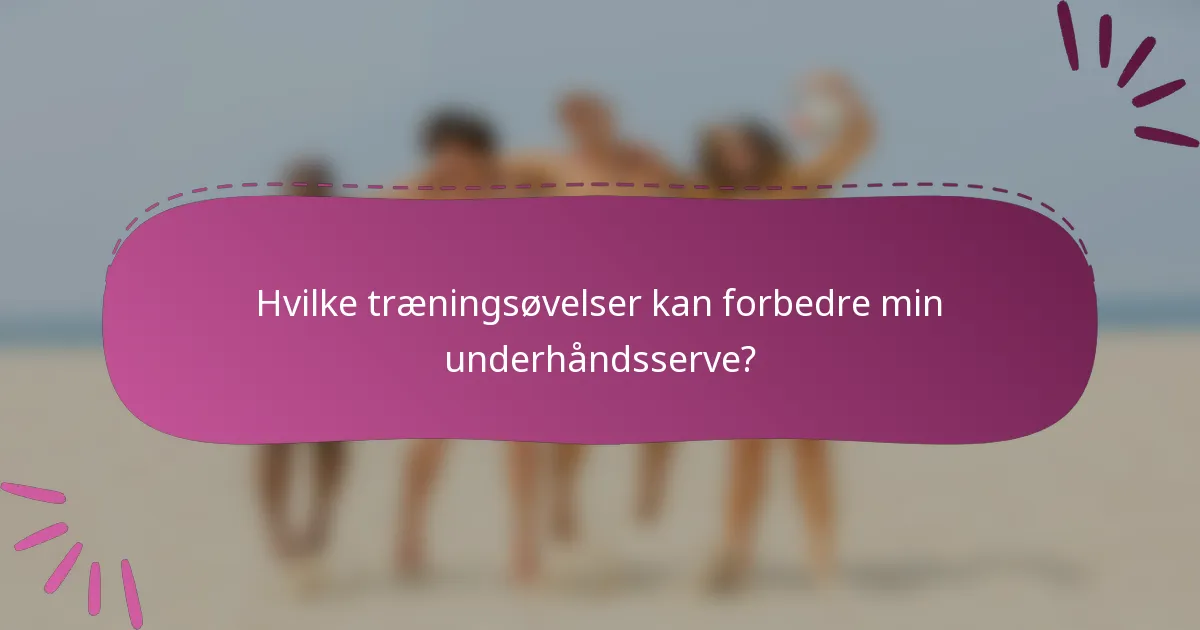 Hvilke træningsøvelser kan forbedre min underhåndsserve?
