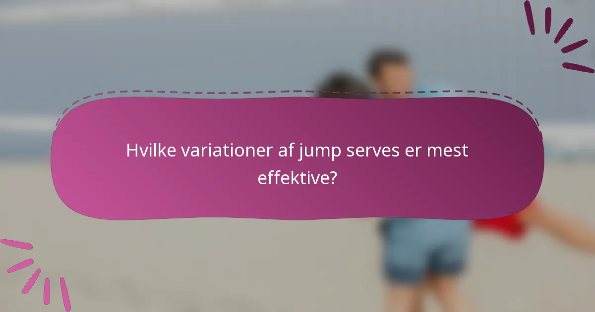 Hvilke variationer af jump serves er mest effektive?