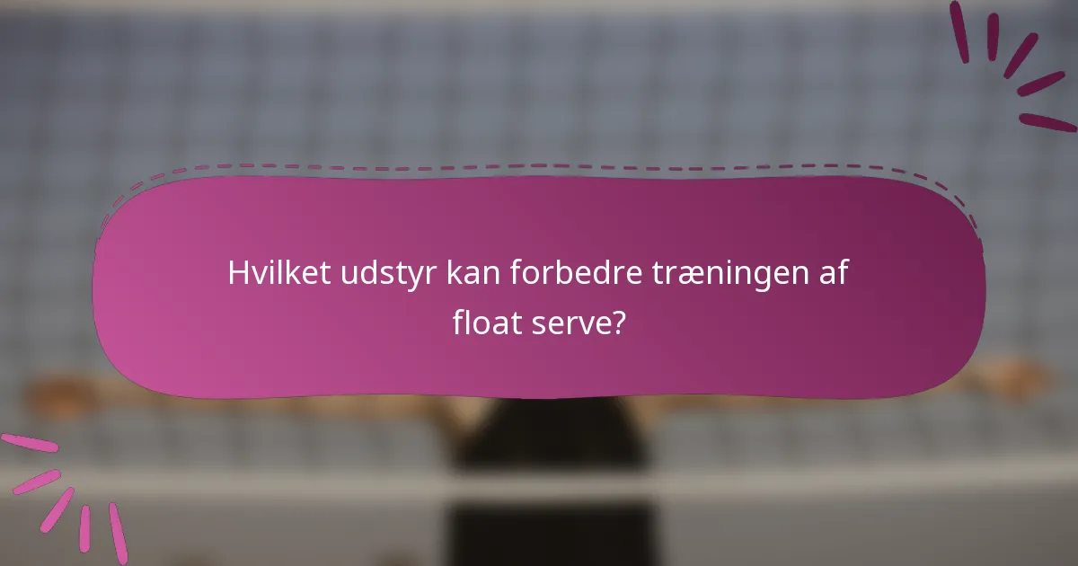 Hvilket udstyr kan forbedre træningen af float serve?