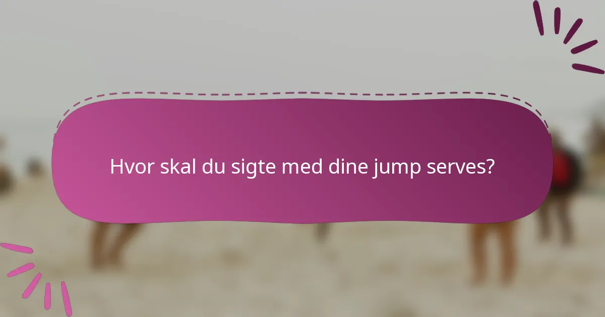 Hvor skal du sigte med dine jump serves?