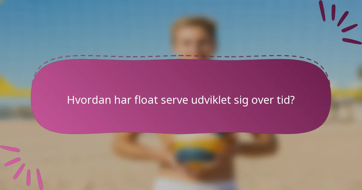 Hvordan har float serve udviklet sig over tid?