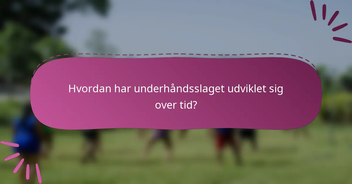 Hvordan har underhåndsslaget udviklet sig over tid?