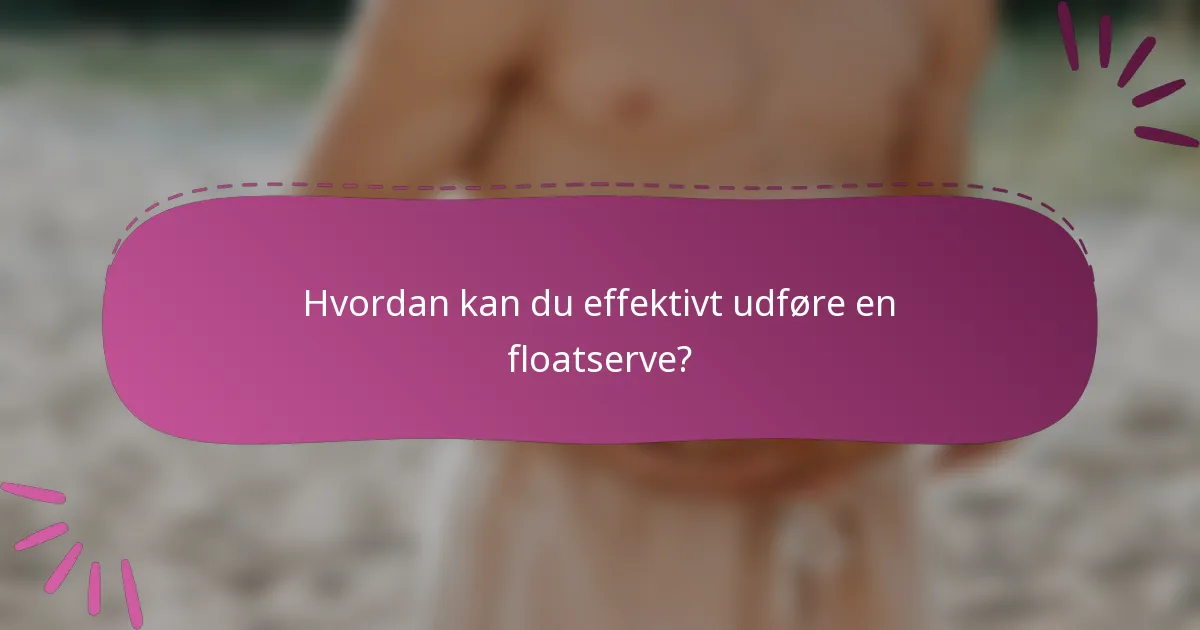 Hvordan kan du effektivt udføre en floatserve?