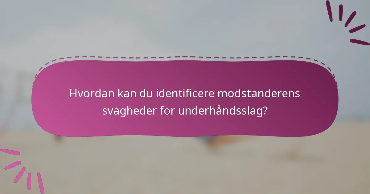 Hvordan kan du identificere modstanderens svagheder for underhåndsslag?