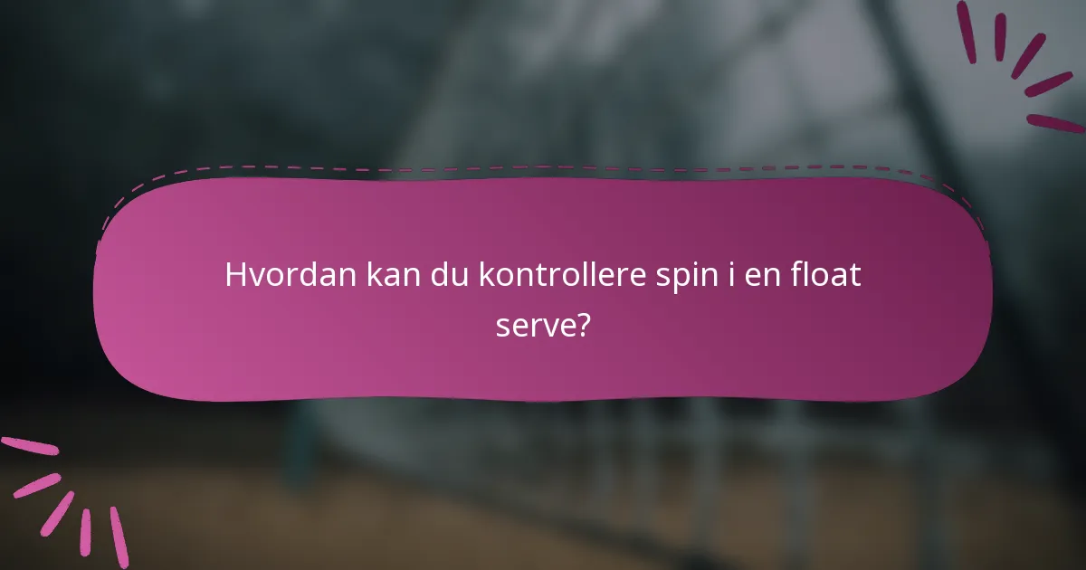 Hvordan kan du kontrollere spin i en float serve?