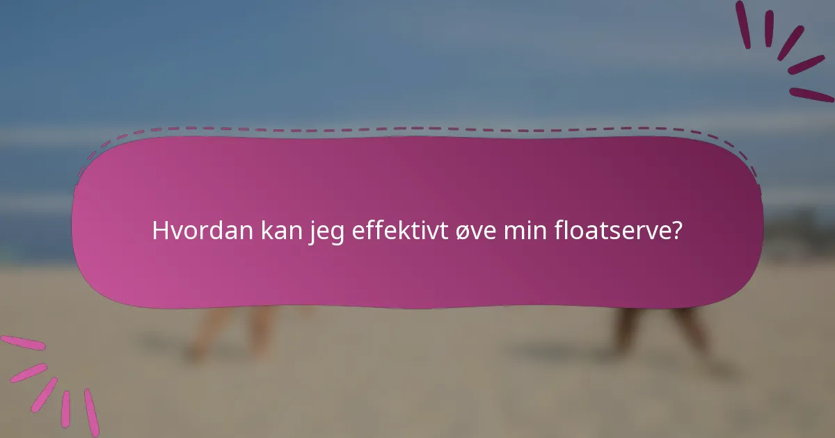Hvordan kan jeg effektivt øve min floatserve?