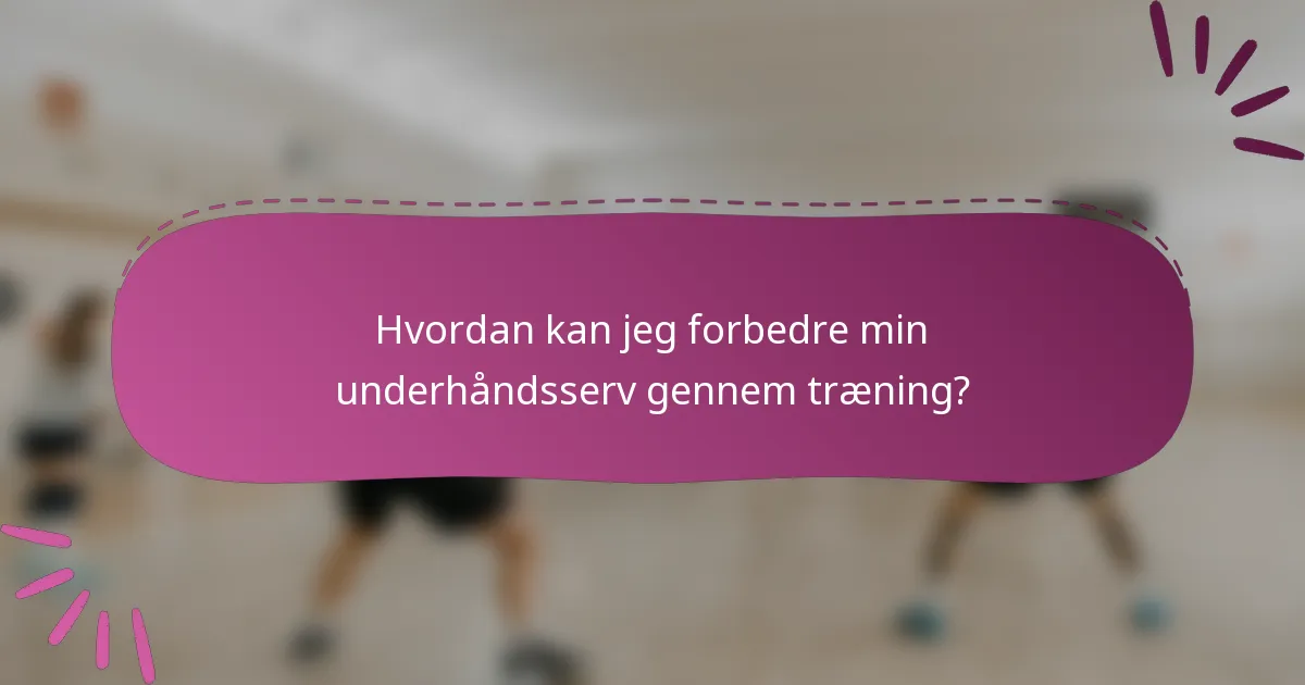 Hvordan kan jeg forbedre min underhåndsserv gennem træning?