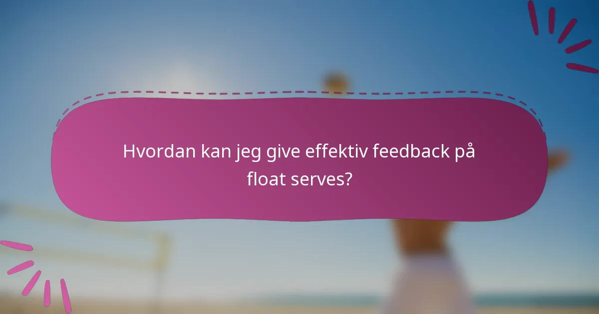 Hvordan kan jeg give effektiv feedback på float serves?