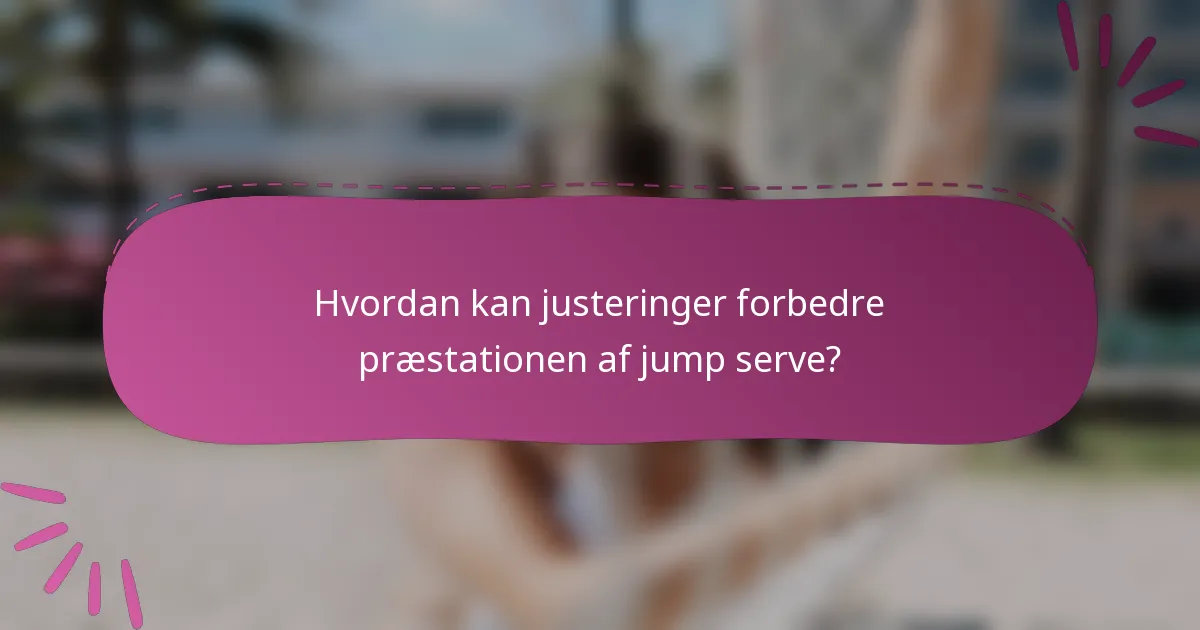 Hvordan kan justeringer forbedre præstationen af jump serve?