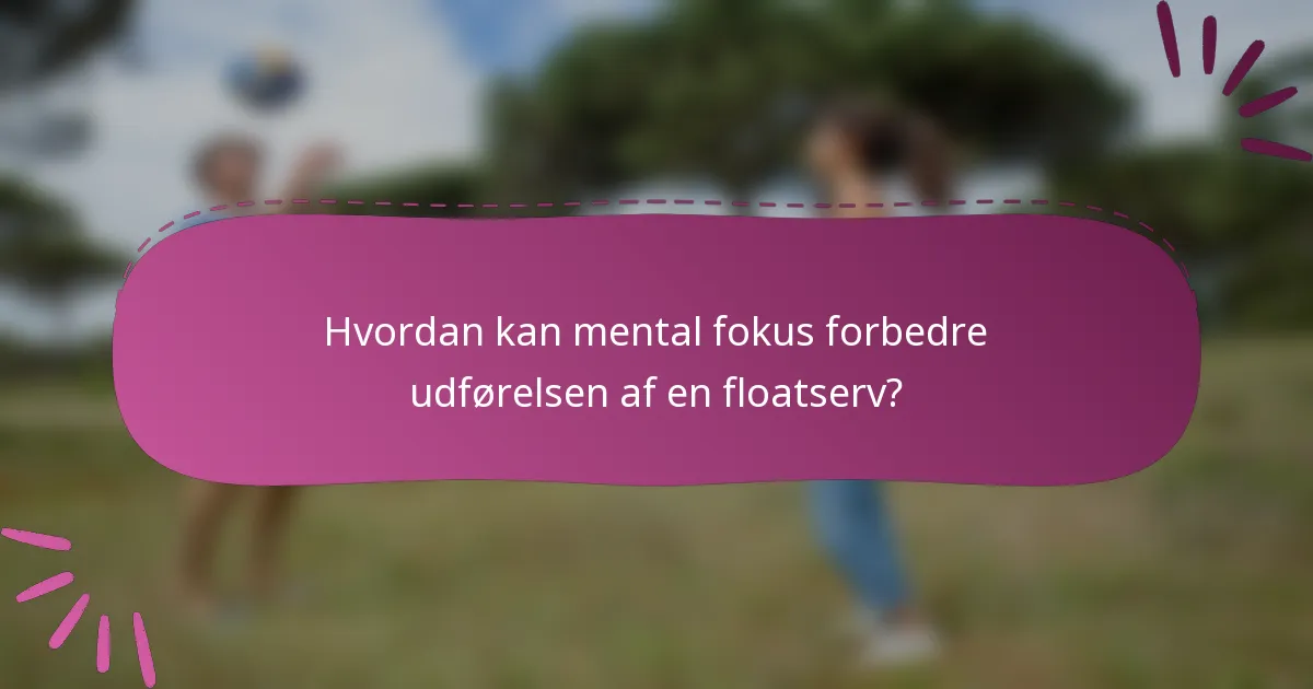 Hvordan kan mental fokus forbedre udførelsen af en floatserv?