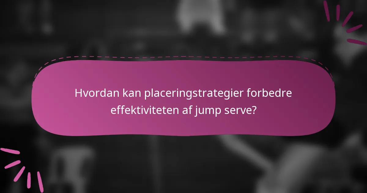 Hvordan kan placeringstrategier forbedre effektiviteten af jump serve?