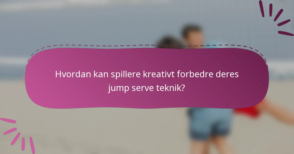 Hvordan kan spillere kreativt forbedre deres jump serve teknik?