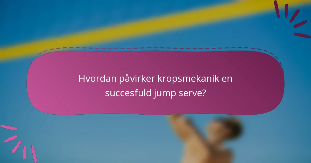 Hvordan påvirker kropsmekanik en succesfuld jump serve?